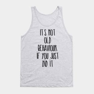 It's not old behaviour if you just did it Tank Top